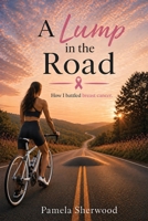 A Lump in The Road: How I Battled Breast Cancer B0H5T1SLN2 Book Cover