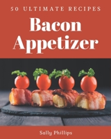 50 Ultimate Bacon Appetizer Recipes: Greatest Bacon Appetizer Cookbook of All Time B08KK78RPF Book Cover