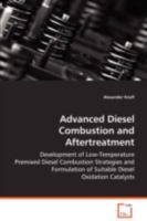 Advanced Diesel Combustion and Aftertreatment: Development of Low-Temperature Premixed DieselCombustion Strategies and Formulation of SuitableDiesel Oxidation Catalysts 3836465752 Book Cover