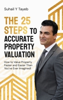 The 25 Steps to Accurate Property Valuation: How to value property faster and easier than you've ever imagined! B0GFPM9R3R Book Cover