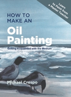 How to Make an Oil Painting: Getting Acquainted with the Medium 0823004821 Book Cover