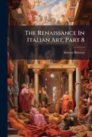 The Renaissance In Italian Art, Part 8... 127842699X Book Cover