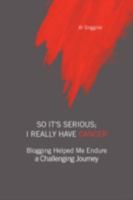 So It's Serious; I Really Have Cancer 1436356911 Book Cover