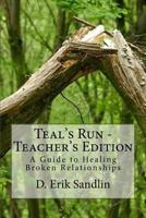Teal's Run - Teacher's Edition: A Guide to Healing Broken Relationships 1517736803 Book Cover