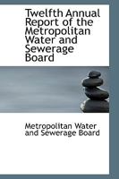 Twelfth Annual Report of the Metropolitan Water and Sewerage Board 0559990138 Book Cover