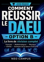 Comment réussir le DAEU option B: Livre de révision complet Français, Mathématiques, Physique Chimie, Sciences de la nature et de la vie (French Edition) 2322867357 Book Cover
