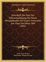 Festschrift Zur Feier Der Schlusssteinlegung Des Neuen Hauptgebaudes Der Grazer Universitat Am 4 Juni Des Jahres 1895 (1895) 1160734518 Book Cover