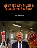 Lol at the GOP - Volume 6: Orange Is the New Crazy 1365431169 Book Cover