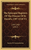 The Episcopal Registers Of The Diocese Of St. David's, 1397-1518 V1: 1397-1407 0548753164 Book Cover