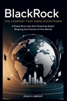 BlackRock: The Company That Owns Everything: A Deep Dive into the Financial Giant Shaping the Future of the World B0FS6TVXW3 Book Cover