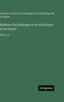 Bulletin d'archéologie et de statistique de la Drôme: Tome 12 3563776660 Book Cover