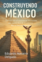 Construyendo México: Un viaje por el corazón de una nación que nunca deja de levantarse por su futuro imparable (Spanish Edition) B0F7GG7TB5 Book Cover