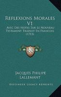 Reflexions Morales V1: Avec Des Notes Sur Le Nouveau Testament Traduit En Francois (1713) 1120689554 Book Cover