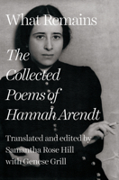 What Remains: The Uncollected Poems of Hannah Arendt 1324090529 Book Cover