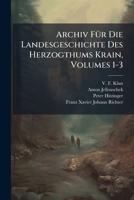 Archiv FÃ1/4r Die Landesgeschichte Des Herzogthums Krain, Volumes 1-3 (Afrikaans Edition) B0FK8729H5 Book Cover