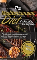 The Mediterranean Diet Cookbook for Beginners: Try the best Mediterranean diet recipes, easy, fast and healthy 1802672605 Book Cover