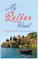 My Balkan Heart: My voyage beyond culture, history and empowerment 0648233626 Book Cover