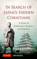 In Search of Japan's Hidden Christians: A Story of Suppression, Secrecy and Survival 4805313560 Book Cover