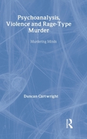 Psychoanalysis, Violence and Rage-Type Murder: Murdering Minds 1583912029 Book Cover