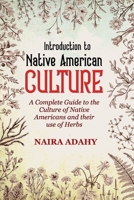 Introduction to Native American Culture: A Complete Guide To the Culture Of Native Americans and Their Use Of Herbs null Book Cover