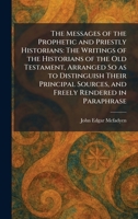 The Messages of the Prophetic and Priestly Historians: The Writings of the Historians of the Old Testament, Arranged So as to Distinguish Their Principal Sources, and Freely Rendered in Paraphrase 1025745442 Book Cover