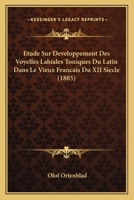 Etude Sur Developpement Des Voyelles Labiales Toniques Du Latin Dans Le Vieux Francais Du XII Siecle (1885) 1120422345 Book Cover