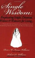 Single Wisdom: Empowering Singles, Divorcees, Widows & Widowers for Living--A Purposeful Life of Integrity and Learning the Art of Establishing Healthy Romantic and Marital Relationships 0970752717 Book Cover