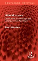 Little Moscows: Communism and Working-Class Militancy in Inter-War Britain (Routledge Revivals) 1041397283 Book Cover