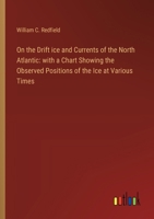 On the Drift ice and Currents of the North Atlantic: with a Chart Showing the Observed Positions of the Ice at Various Times 3368864483 Book Cover