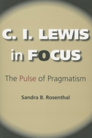 C. I. Lewis in Focus: The Pulse of Pragmatism 0253218950 Book Cover