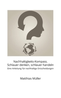 Nachhaltigkeits-Kompass. Schlauer denken, schlauer handeln: Ein Werkbuch für nachhaltige Entscheidungen (German Edition) 3752898097 Book Cover