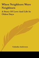 When Neighbors Were Neighbors: A Story Of Love And Life In Olden Days 1018626379 Book Cover