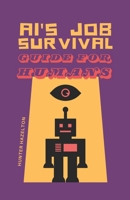 AI's Job Survival Guide for Humans: Urgent Career Advice to Thrive in a Skynet Job Market (AI and the Future of Work) B0DPQNYBHX Book Cover