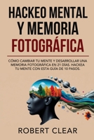 Hackeo Mental y Memoria Fotográfica: Cómo Cambiar tu Mente y Desarrollar una Memoria Fotográfica en 21 Días. Hackea tu Mente con Esta Guía de 10 Pasos. (Psicológica) (Spanish Edition) 1914271491 Book Cover
