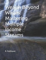 Wealth Beyond Wages: Mastering Multiple Income Streams B0DVZKQHML Book Cover