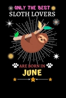 Only The Best Sloth Lovers Are Born In June: Blank Lined Notebook Journal, Sloth Notebook Journal For Men Women And Kids, Gifts For Sloth Lovers 1677383461 Book Cover