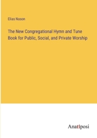The New Congregational Hymn and Tune Book for Public, Social, and Private Worship 3382320924 Book Cover