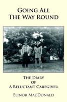 Going All the Way Round: The Diary of a Reluctant Caregiver 1425925723 Book Cover