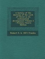 A history of the doctrine of the work of Christ in its ecclesiastical development Volume 2 1176691643 Book Cover