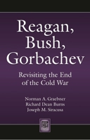 Reagan, Bush, Gorbachev: Revisiting the End of the Cold War 0313352410 Book Cover