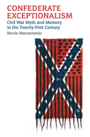 Confederate Exceptionalism: Civil War Myth and Memory in the Twenty-First Century (Culture America 0700634223 Book Cover