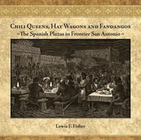 Chili Queens, Hay Wagons and Fandangos: The Spanish Plazas in Frontier San Antonio 1595346716 Book Cover