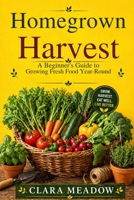 Homegrown Harvest: A Beginner’s Guide to Growing Fresh Food Year-Round B0H1VQB7VP Book Cover