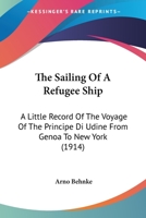 The Sailing Of A Refugee Ship: A Little Record Of The Voyage Of The Principe Di Udine From Genoa To New York 1164833596 Book Cover