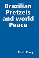 Brazilian Pretzels and world Peace 0557006481 Book Cover