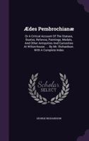 �des Pembrochian�: Or a Critical Account of the Statues, Bustos, Relievos, Paintings, Medals, and Other Antiquities and Curiosities at Wilton-House. ... by Mr. Richardson. with a Complete Index 1378846508 Book Cover