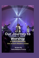Our Journey to Worship: A Guide to Becoming One of God's Modern Levites B0H97M9J87 Book Cover