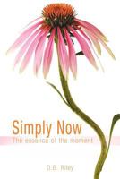 Simply Now: The Essence of the Moment 1468573411 Book Cover
