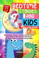 BEDTIME STORIES FOR KIDS AND CHILDREN: THE FANTASTIC STORIES TO DREAM AND FALL ASLEEP. INTERESTING  FOR KIDS WHO LOVE DINOSAURS, THE MAGIC UNICORN AND OTHER AESOP FABLES B087677V2Y Book Cover