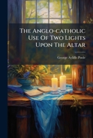 The Anglo-Catholic Use Of Two Lights Upon The Altar 1275973922 Book Cover